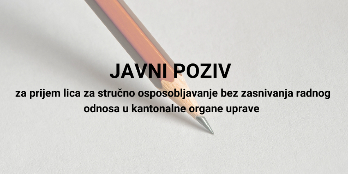  J A V N I   P O Z I V za prijem lica za stručno osposobljavanje bez zasnivanja radnog odnosa u kantonalne organe uprave